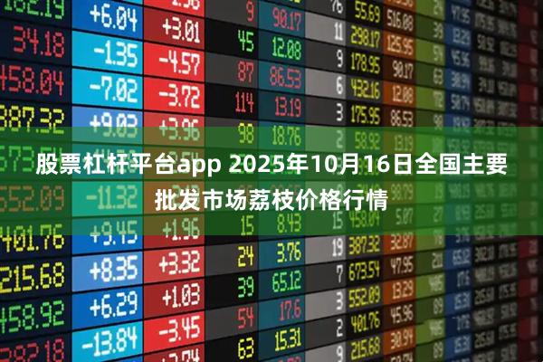 股票杠杆平台app 2025年10月16日全国主要批发市场荔枝价格行情