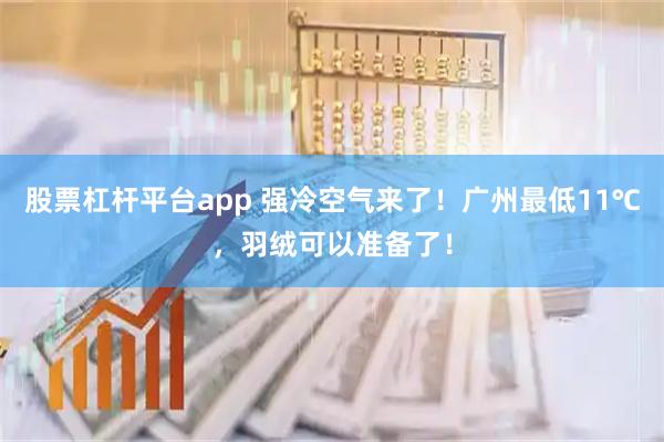 股票杠杆平台app 强冷空气来了！广州最低11℃，羽绒可以准备了！